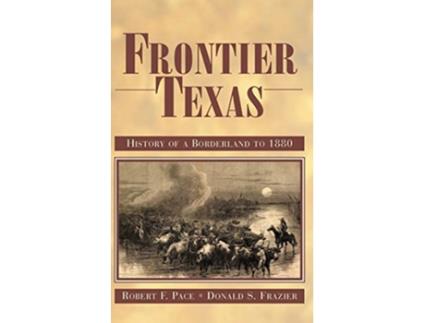 Livro Frontier Texas History of a Borderland to 1880 de Robert F Pace Donald S Frazier (Inglês)