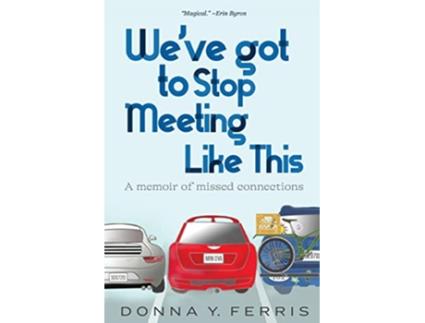 Livro Weve Got To Stop Meeting Like This A Memoir of Missed Connections de Donna Y Ferris (Inglês)
