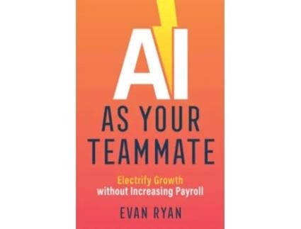 Livro AI as Your Teammate Electrify Growth without Increasing Payroll de Evan Ryan (Inglês)