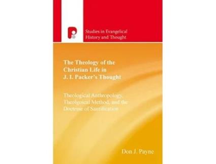 Livro The Theology of the Christian Life in JI Packers Thought Studies in Evangelical History and Thought de Don J Payne (Inglês)