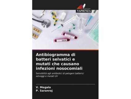 Livro Antibiogramma di batteri selvatici e mutati che causano infezioni nosocomiali Italian Edition de V Megala e P Saranraj (Italiano)