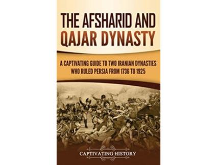 Livro The Afsharid and Qajar Dynasty A Captivating Guide to Two Iranian Dynasties Who Ruled Persia from 1736 to 1925 de Captivating History (Inglês - Capa Dura)