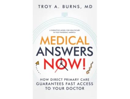 Livro Medical Answers Now How Direct Primary Care Guarantees Fast Access to Your Doctor de Troy A Burns MD (Inglês)