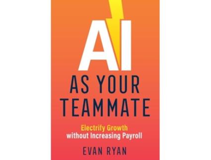 Livro AI as Your Teammate Electrify Growth without Increasing Payroll de Evan Ryan (Inglês)