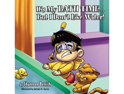 Livro It's My Bath Time... but I Don't Like Water! de Shannon Benish (Inglês)