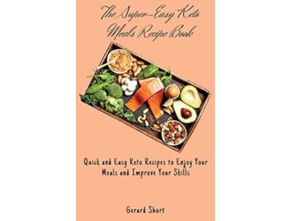 Livro The SuperEasy Keto Meals Recipe Book Quick and Easy Keto Recipes to Enjoy Your Meals and Improve Your Skills de Gerard Short (Inglês)