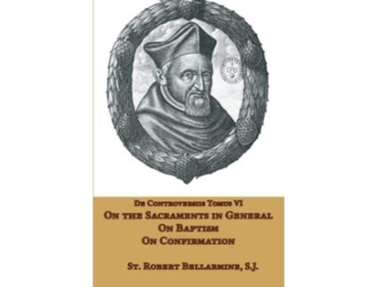 Livro On the Sacraments in General Baptism and Confirmation de St Robert Bellarmine SJ (Inglês)