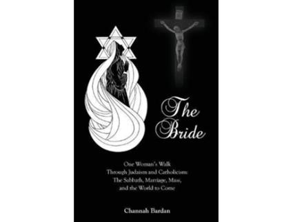 Livro The Bride One Womans Walk Through Judaism and Catholicism The Sabbath Marriage Mass and the World to Come de Channah Bardan (Inglês)