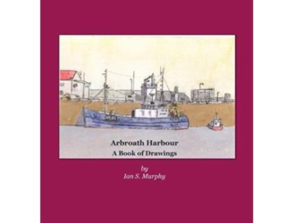 Livro Arbroath Harbour A Book of Drawings de Ian S Murphy (Inglês)