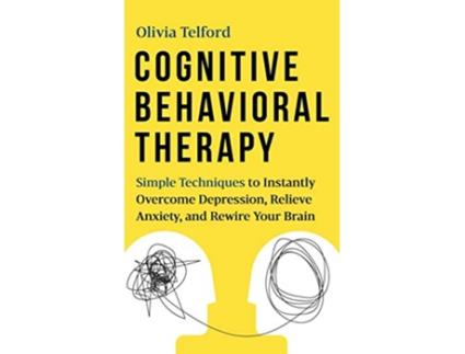 Livro Cognitive Behavioral Therapy Simple Techniques to Instantly Overcome Depression Relieve Anxiety and Rewire Your Brain de Olivia Telford (Inglês - Capa Dura)