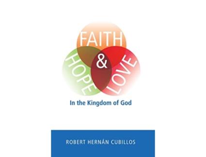 Livro Faith Hope and Love in the Kingdom of God de Robert Hernan Cubillos (Inglês)