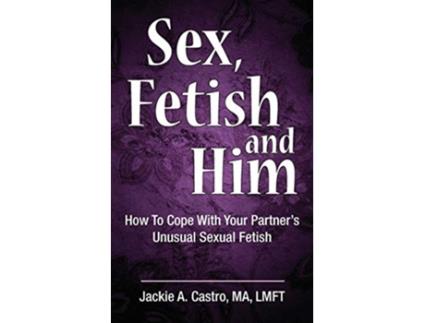 Livro Sex Fetish and Him de Jackie Castro MA LMFT (Inglês)