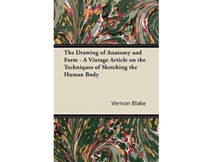 Livro The Drawing of Anatomy and Form A Vintage Article on the Techniques of Sketching the Human Body de Vernon Blake (Inglês)