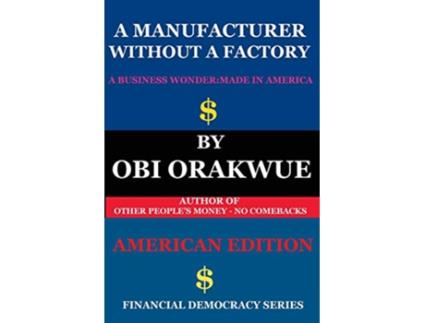 Livro A Manufacturer Without A Factory American Edition Financial Democracy Series de Mr Obi Orakwue (Inglês)