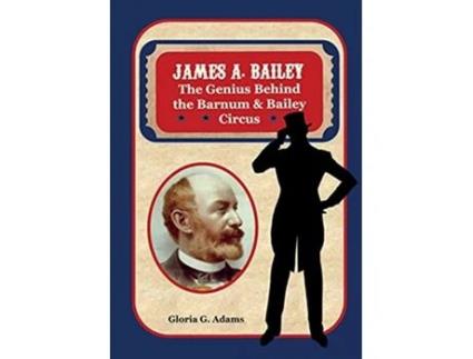 Livro James A Bailey The Genius Behind the Barnum Bailey Circus de Gloria G Adams (Inglês)
