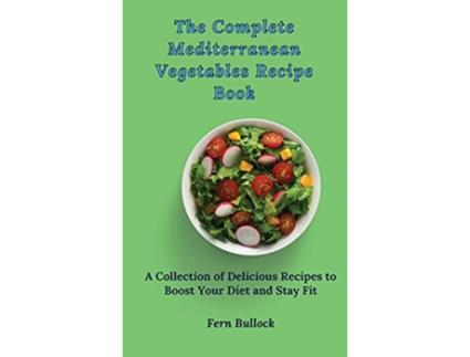 Livro The Complete Mediterranean Vegetables Recipe Book A Collection of Delicious Recipes to Boost Your Diet and Stay Fit de Fern Bullock (Inglês)