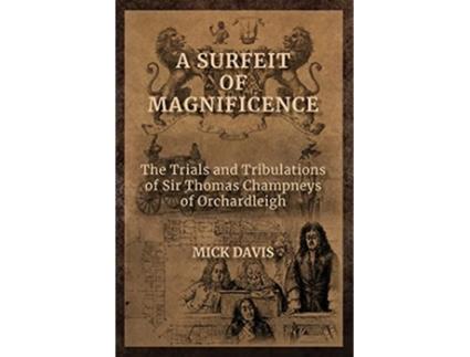 Livro A Surfeit of Magnificence The Trials Tribulations of Sir Thomas Champneys of Orchardleigh de Mick Davis (Inglês)