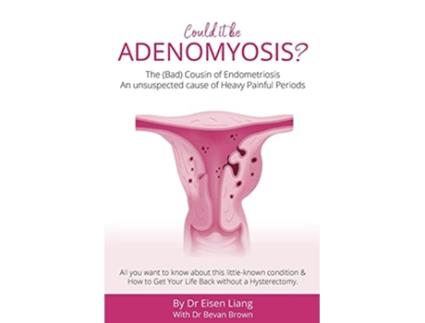 Livro Adenomyosis The Bad Cousin of Endometriosis An unsuspected cause of Heavy Painful Periods de Eisen Liang Bevan Brown (Inglês)