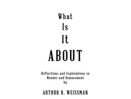 Livro What Is It About Reflections and Explorations in Wonder and Bemusement de Arthur B Weissman (Inglês)
