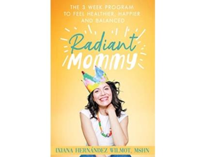 Livro Radiant Mommy The 3 week program to feel healthier happier and balanced de Ixiana Hernández Wilmot (Inglês)