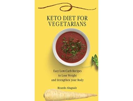 Livro Keto Diet for Vegetarians Easy LowCarb Recipes to Lose Weight and Strengthen your Body de Ricardo Abagnale (Inglês)