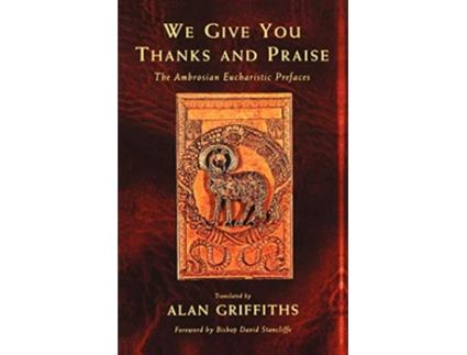 Livro We Give You Thanks and Praise The Ambrosian Eucharistic Prefaces de Alan Griffiths (Inglês)