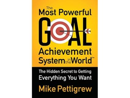 Livro The Most Powerful Goal Achievement System in the World The Hidden Secret to Getting Everything You Want de Mike Pettigrew (Inglês)