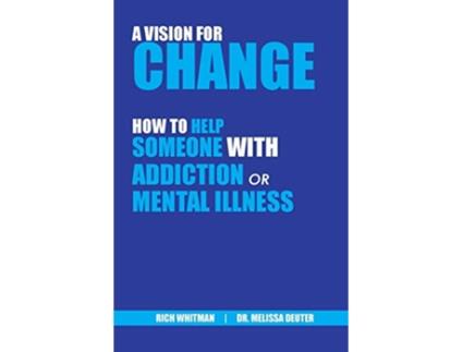 Livro A Vision for Change How to Help Someone With Addiction or Mental Illness de Richard Rich Whitman Melissa Deuter (Inglês)