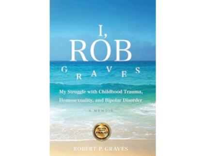 Livro I Rob Graves My Struggle with Childhood Trauma Homosexuality and Bipolar Disorder A Memoir de Robert P Graves (Inglês - Capa Dura)