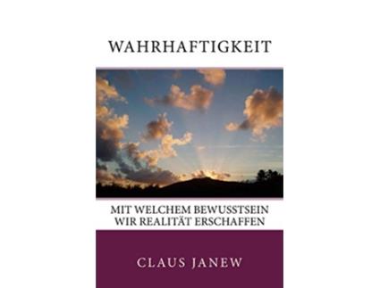 Livro Wahrhaftigkeit Mit welchem Bewusstsein wir Realität erschaffen German Edition de Claus Janew (Alemão)