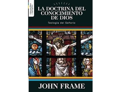 Livro La Doctrina del Conocimiento de Dios Teologia del Señorio Ética y Apologética Spanish Edition de Dr John M Frame (Espanhol)