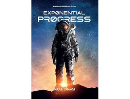 Livro Exponential Progress MindBending Technologies to Evolve Over the Next Decade and Dominate the Century de Farabi Shayor (Inglês)