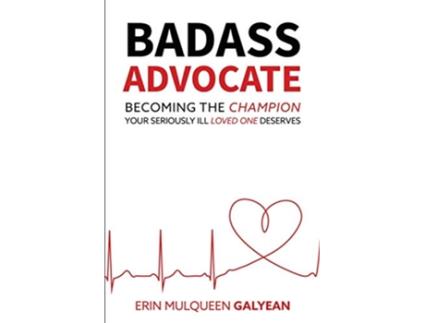 Livro Badass Advocate Becoming The Champion Your Seriously Ill Loved One Deserves de Erin Mulqueen Galyean (Inglês)