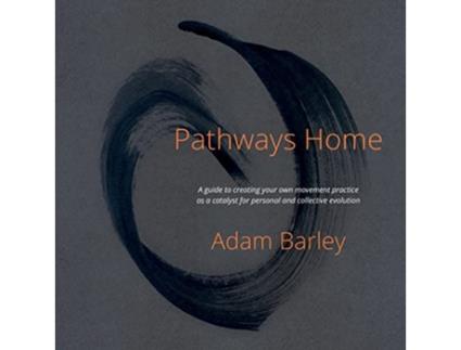 Livro Pathways Home A guide to creating your own movement practice as a catalyst for personal and collective evolution de Adam Barley (Inglês)