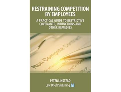 Livro Restraining Competition by Employees – A Practical Guide to Restrictive Covenants Injunctions and Other Remedies de Peter Linstead (Inglês)