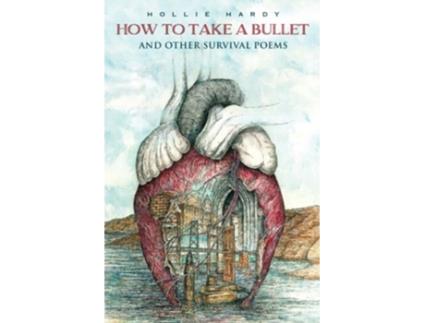 Livro How To Take A Bullet And Other Survival Poems de Hollie Hardy (Inglês)