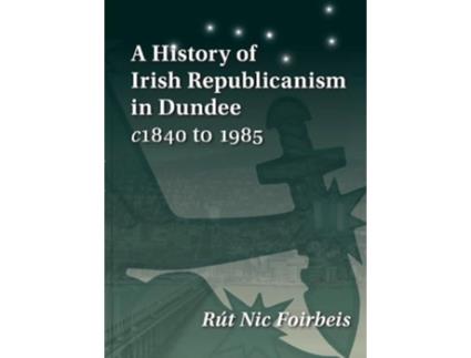 Livro A History of Irish Republicanism in Dundee c1840 to 1985 de Rút Nic Foirbeis (Inglês)