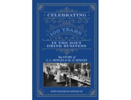 Livro Celebrating 100 Years in the Soft Drink Business The Story of L L Minges M O Minges de John Franklin Minges III (Inglês)