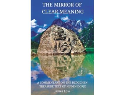 Livro The Mirror of Clear Meaning A Commentary on the Dzogchen Treasure Text of Nuden Dorje Simply Being Buddhism de James Low (Inglês)
