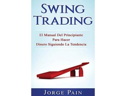Livro Swing Trading El Manual Del Principiante Para Hacer Dinero Siguiendo La Tendencia Spanish Edition de Jorge Pain (Espanhol)