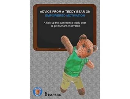 Livro ADVICE FROM A TEDDY BEAR ON EMPOWERED MOTIVATION A kick up the bum from a teddy bear to get humans motivated de Debra Schiman (Inglês)