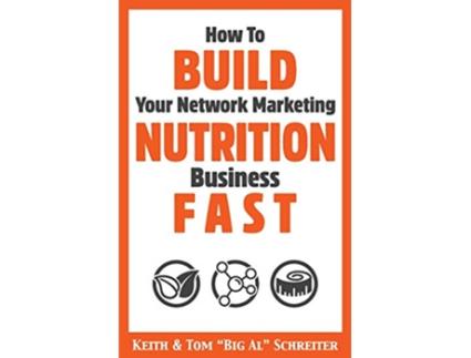 Livro How To Build Your Network Marketing Nutrition Business Fast de Keith Schreiter e Tom 'Big Al' Schreiter (Inglês)