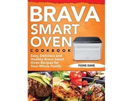 Livro Brava Smart Oven Cookbook Easy Delicious and Healthy Brava Smart Oven Recipes for Your Whole Family de Fione Dane (Inglês)