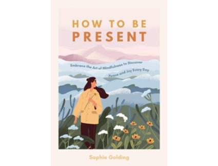 Livro How to Be Present de Sophie Golding (Inglês)