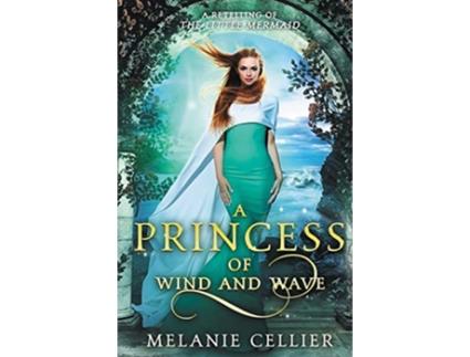 Livro A Princess of Wind and Wave A Retelling of The Little Mermaid Beyond the Four Kingdoms de Melanie Cellier (Inglês)