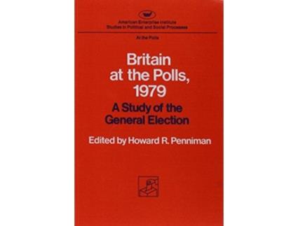 Livro Britain at the Polls 1979 A Study of the General Election AEIs at the Polls Studies de Howard Rae Penniman (Inglês)