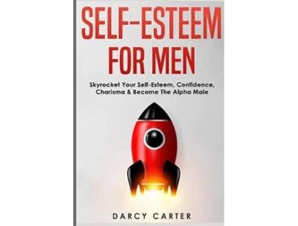 Livro SelfEsteem For Men Skyrocket Your SelfEsteem Confidence Charisma Become The Alpha Male de Darcy Carter (Inglês)