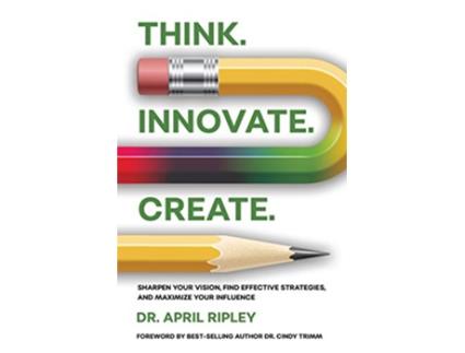 Livro Think Innovate Create Sharpen Your Vision Find Effective Strategies and Maximize Your Influence de Dr April Ripley (Inglês)