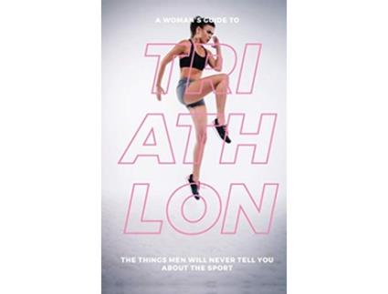 Livro A Womans Guide to Triathlon The Things Men Will Never Tell You About the Sport de Eva Mauer (Inglês - Capa Dura)