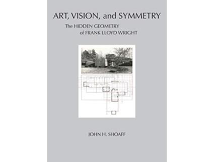 Livro Art Vision and Symmetry The Hidden Geometry of Frank Lloyd Wright de John Shoaff (Inglês)